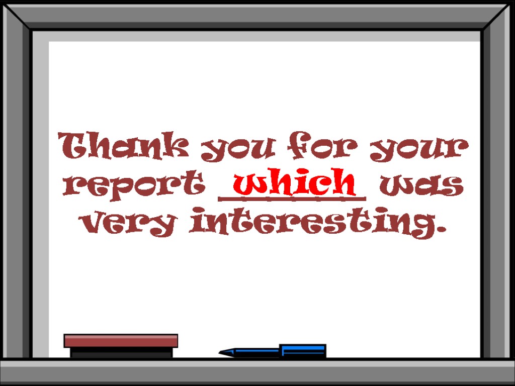 Thank you for your report ______ was very interesting. which